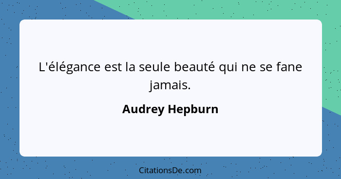 L'élégance est la seule beauté qui ne se fane jamais.... - Audrey Hepburn