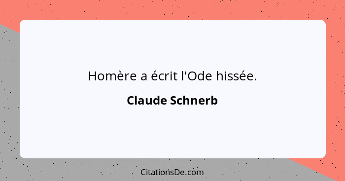 Homère a écrit l'Ode hissée.... - Claude Schnerb