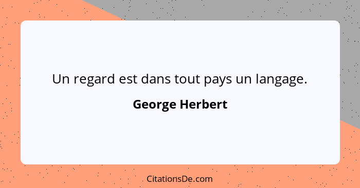 Un regard est dans tout pays un langage.... - George Herbert