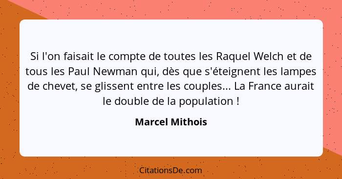 Si l'on faisait le compte de toutes les Raquel Welch et de tous les Paul Newman qui, dès que s'éteignent les lampes de chevet, se gli... - Marcel Mithois