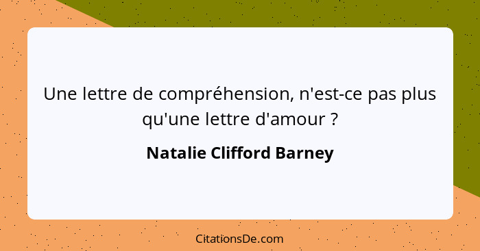 Une lettre de compréhension, n'est-ce pas plus qu'une lettre d'amour ?... - Natalie Clifford Barney