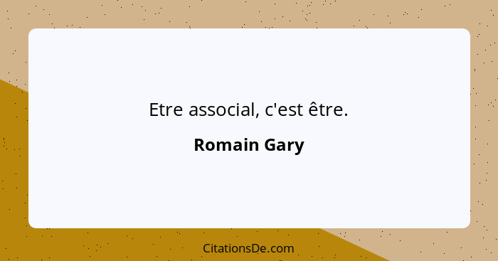 Etre associal, c'est être.... - Romain Gary