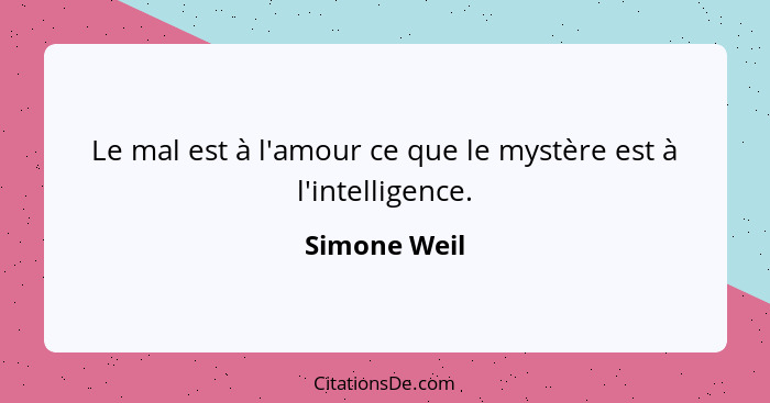 Le mal est à l'amour ce que le mystère est à l'intelligence.... - Simone Weil