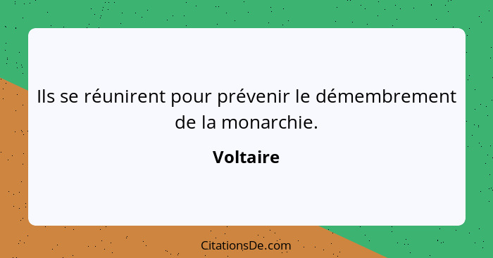 Ils se réunirent pour prévenir le démembrement de la monarchie.... - Voltaire