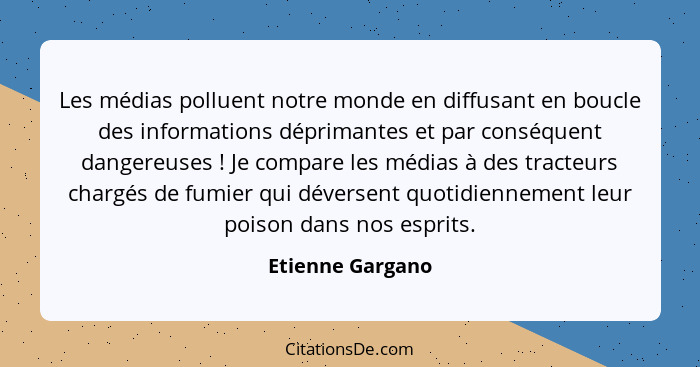 Les médias polluent notre monde en diffusant en boucle des informations déprimantes et par conséquent dangereuses ! Je compare... - Etienne Gargano