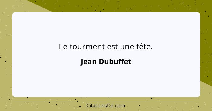 Le tourment est une fête.... - Jean Dubuffet