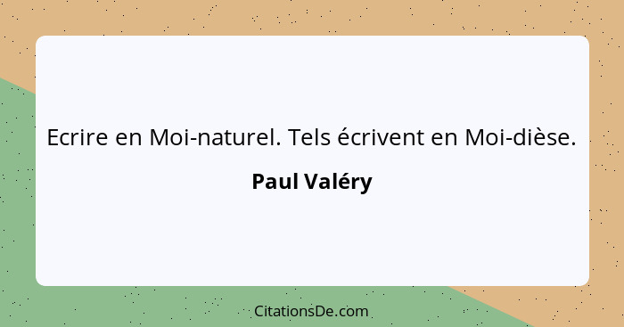 Ecrire en Moi-naturel. Tels écrivent en Moi-dièse.... - Paul Valéry