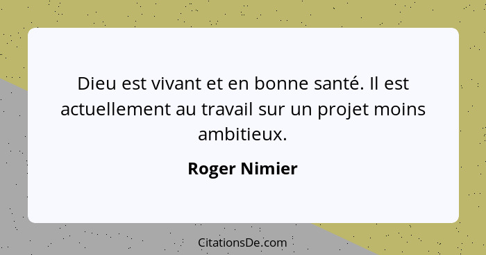 Dieu est vivant et en bonne santé. Il est actuellement au travail sur un projet moins ambitieux.... - Roger Nimier