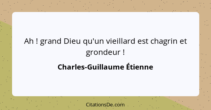 Ah ! grand Dieu qu'un vieillard est chagrin et grondeur !... - Charles-Guillaume Étienne