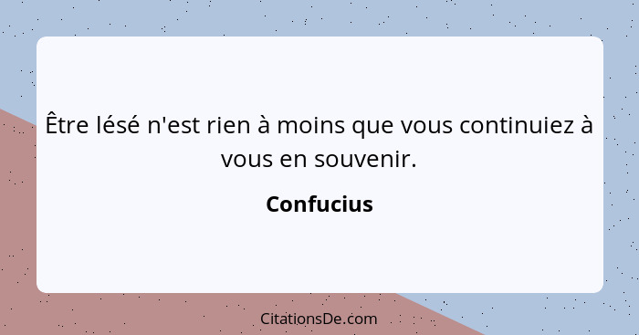 Être lésé n'est rien à moins que vous continuiez à vous en souvenir.... - Confucius