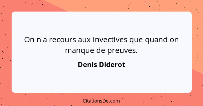 On n'a recours aux invectives que quand on manque de preuves.... - Denis Diderot