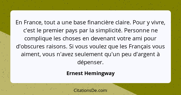 En France, tout a une base financière claire. Pour y vivre, c'est le premier pays par la simplicité. Personne ne complique les chos... - Ernest Hemingway