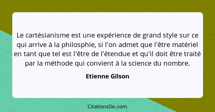 Le cartésianisme est une expérience de grand style sur ce qui arrive à la philosphie, si l'on admet que l'être matériel en tant que t... - Etienne Gilson