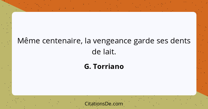 Même centenaire, la vengeance garde ses dents de lait.... - G. Torriano