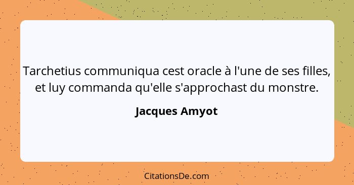 Tarchetius communiqua cest oracle à l'une de ses filles, et luy commanda qu'elle s'approchast du monstre.... - Jacques Amyot