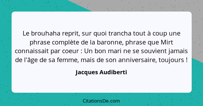 Le brouhaha reprit, sur quoi trancha tout à coup une phrase complète de la baronne, phrase que Mirt connaissait par coeur : U... - Jacques Audiberti