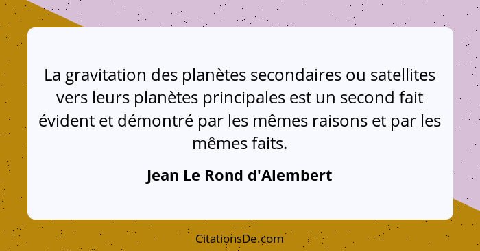 La gravitation des planètes secondaires ou satellites vers leurs planètes principales est un second fait évident et démo... - Jean Le Rond d'Alembert