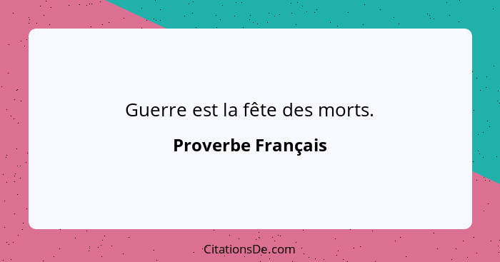 Guerre est la fête des morts.... - Proverbe Français