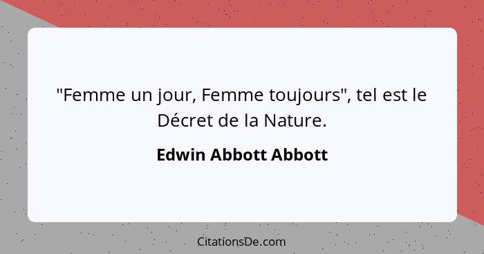 "Femme un jour, Femme toujours", tel est le Décret de la Nature.... - Edwin Abbott Abbott