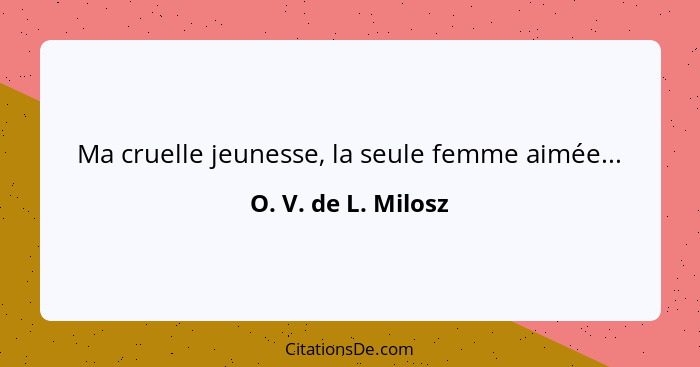 Ma cruelle jeunesse, la seule femme aimée...... - O. V. de L. Milosz