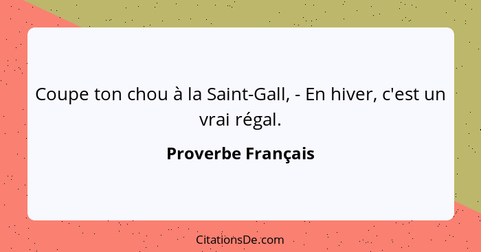 Coupe ton chou à la Saint-Gall, - En hiver, c'est un vrai régal.... - Proverbe Français