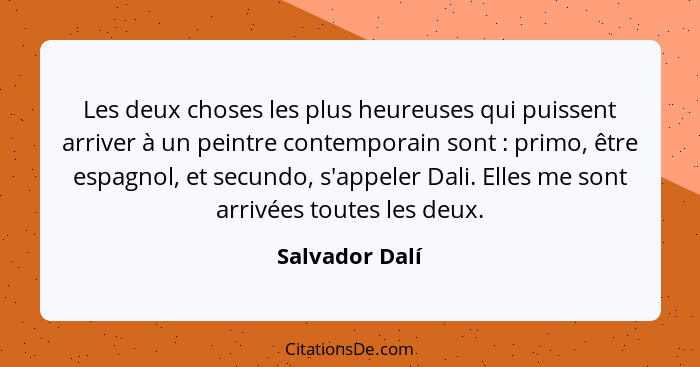 Les deux choses les plus heureuses qui puissent arriver à un peintre contemporain sont : primo, être espagnol, et secundo, s'appe... - Salvador Dalí