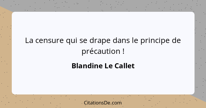 La censure qui se drape dans le principe de précaution !... - Blandine Le Callet