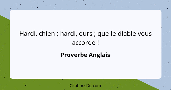 Hardi, chien ; hardi, ours ; que le diable vous accorde !... - Proverbe Anglais