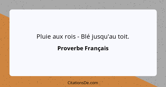 Pluie aux rois - Blé jusqu'au toit.... - Proverbe Français