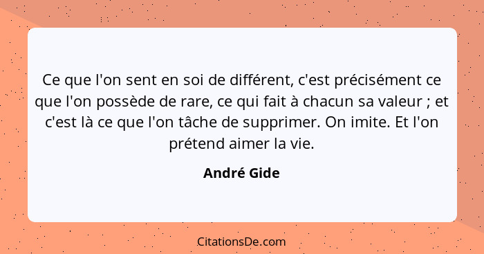 Ce que l'on sent en soi de différent, c'est précisément ce que l'on possède de rare, ce qui fait à chacun sa valeur ; et c'est là ce... - André Gide