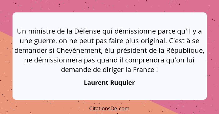 Un ministre de la Défense qui démissionne parce qu'il y a une guerre, on ne peut pas faire plus original. C'est à se demander si Che... - Laurent Ruquier