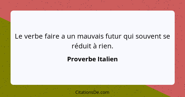 Le verbe faire a un mauvais futur qui souvent se réduit à rien.... - Proverbe Italien