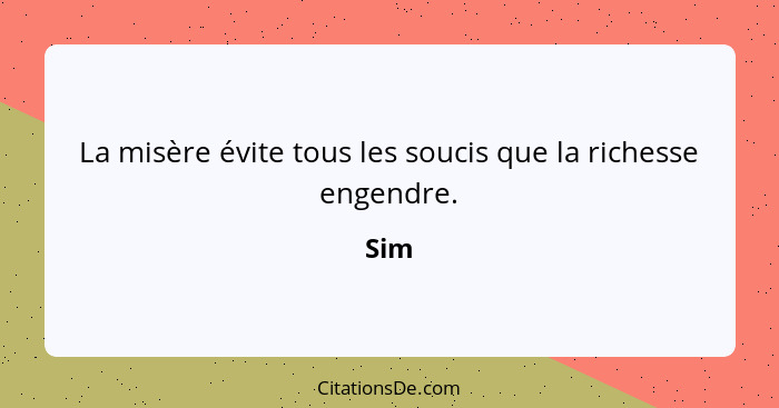 Sim La Misere Evite Tous Les Soucis Que La Richesse Engend