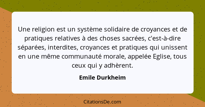 Une religion est un système solidaire de croyances et de pratiques relatives à des choses sacrées, c'est-à-dire séparées, interdites,... - Emile Durkheim