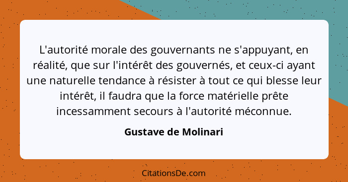 L'autorité morale des gouvernants ne s'appuyant, en réalité, que sur l'intérêt des gouvernés, et ceux-ci ayant une naturelle ten... - Gustave de Molinari