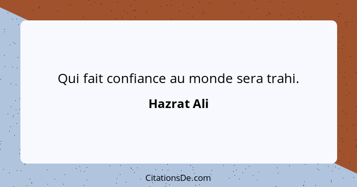 Qui fait confiance au monde sera trahi.... - Hazrat Ali