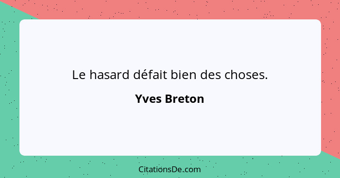 Le hasard défait bien des choses.... - Yves Breton