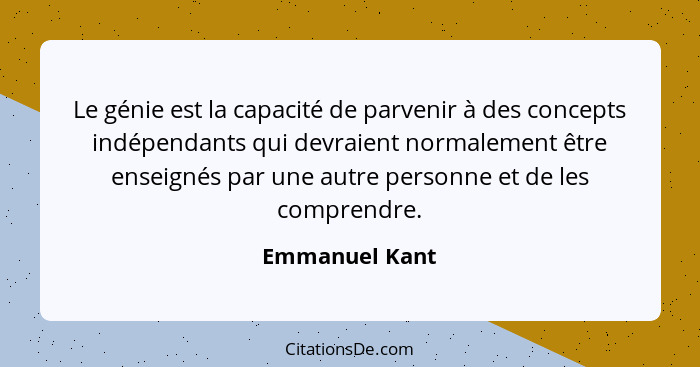 Le génie est la capacité de parvenir à des concepts indépendants qui devraient normalement être enseignés par une autre personne et de... - Emmanuel Kant