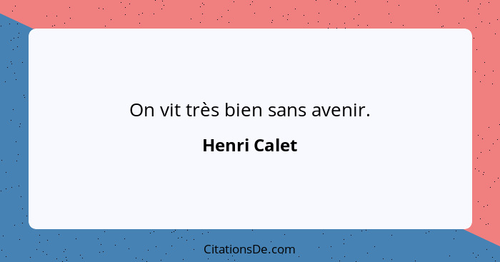 On vit très bien sans avenir.... - Henri Calet