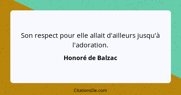 Son respect pour elle allait d'ailleurs jusqu'à l'adoration.... - Honoré de Balzac