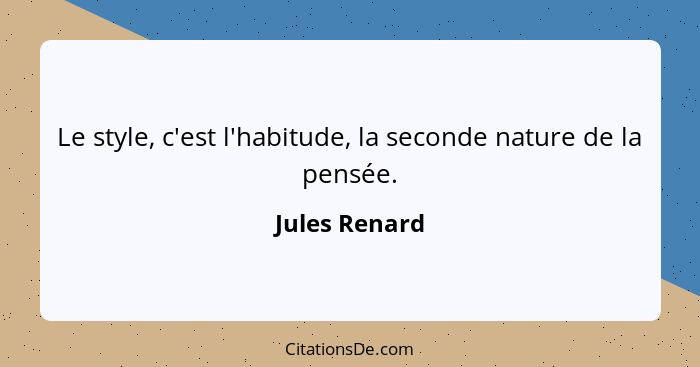 Le style, c'est l'habitude, la seconde nature de la pensée.... - Jules Renard