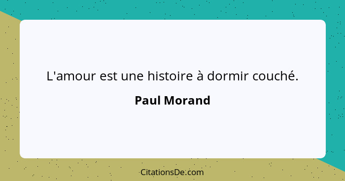 L'amour est une histoire à dormir couché.... - Paul Morand