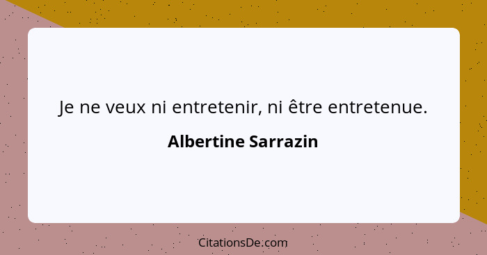 Je ne veux ni entretenir, ni être entretenue.... - Albertine Sarrazin