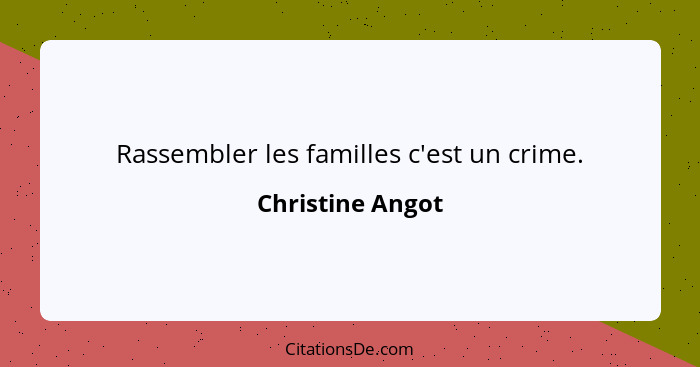 Rassembler les familles c'est un crime.... - Christine Angot