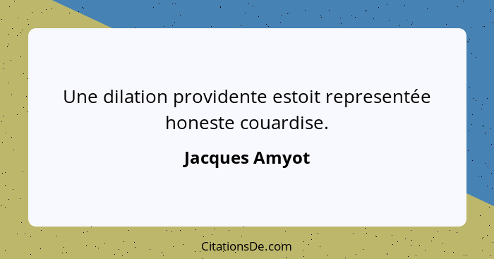 Une dilation providente estoit representée honeste couardise.... - Jacques Amyot