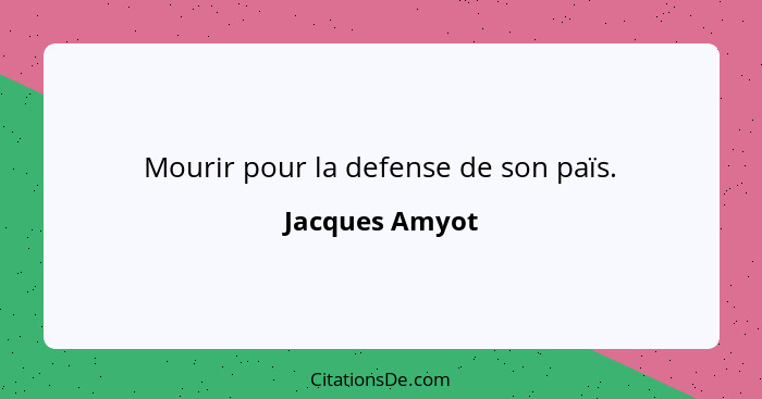 Mourir pour la defense de son païs.... - Jacques Amyot