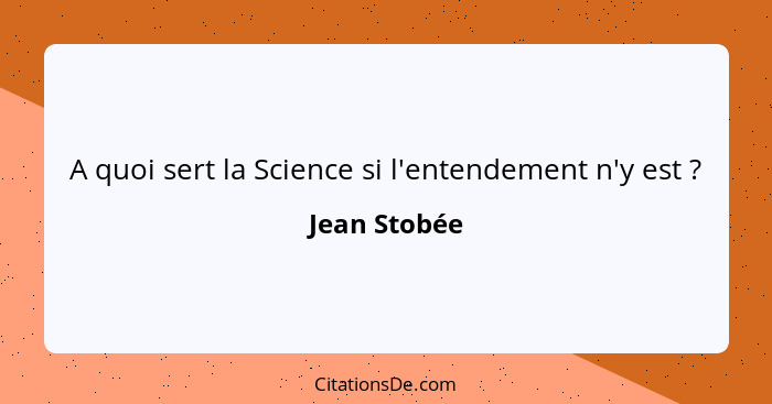 A quoi sert la Science si l'entendement n'y est ?... - Jean Stobée