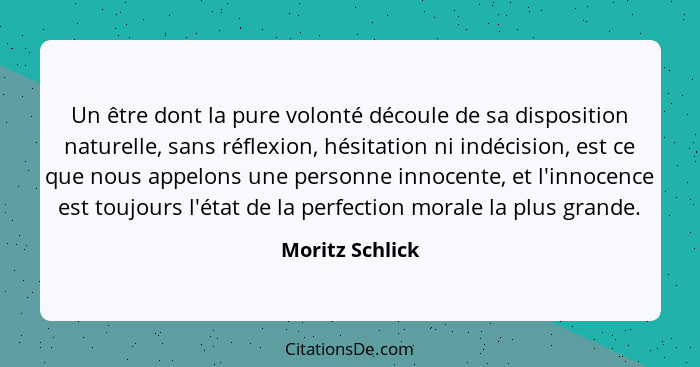 Un être dont la pure volonté découle de sa disposition naturelle, sans réflexion, hésitation ni indécision, est ce que nous appelons... - Moritz Schlick