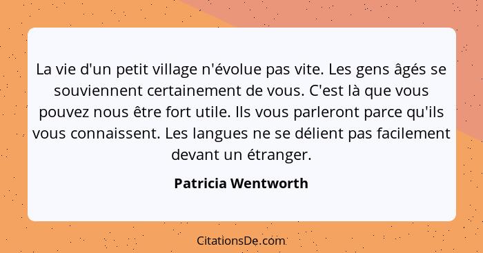 La vie d'un petit village n'évolue pas vite. Les gens âgés se souviennent certainement de vous. C'est là que vous pouvez nous êtr... - Patricia Wentworth