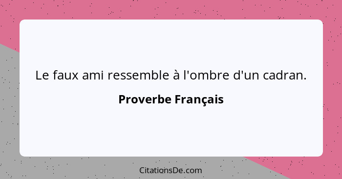 Le faux ami ressemble à l'ombre d'un cadran.... - Proverbe Français